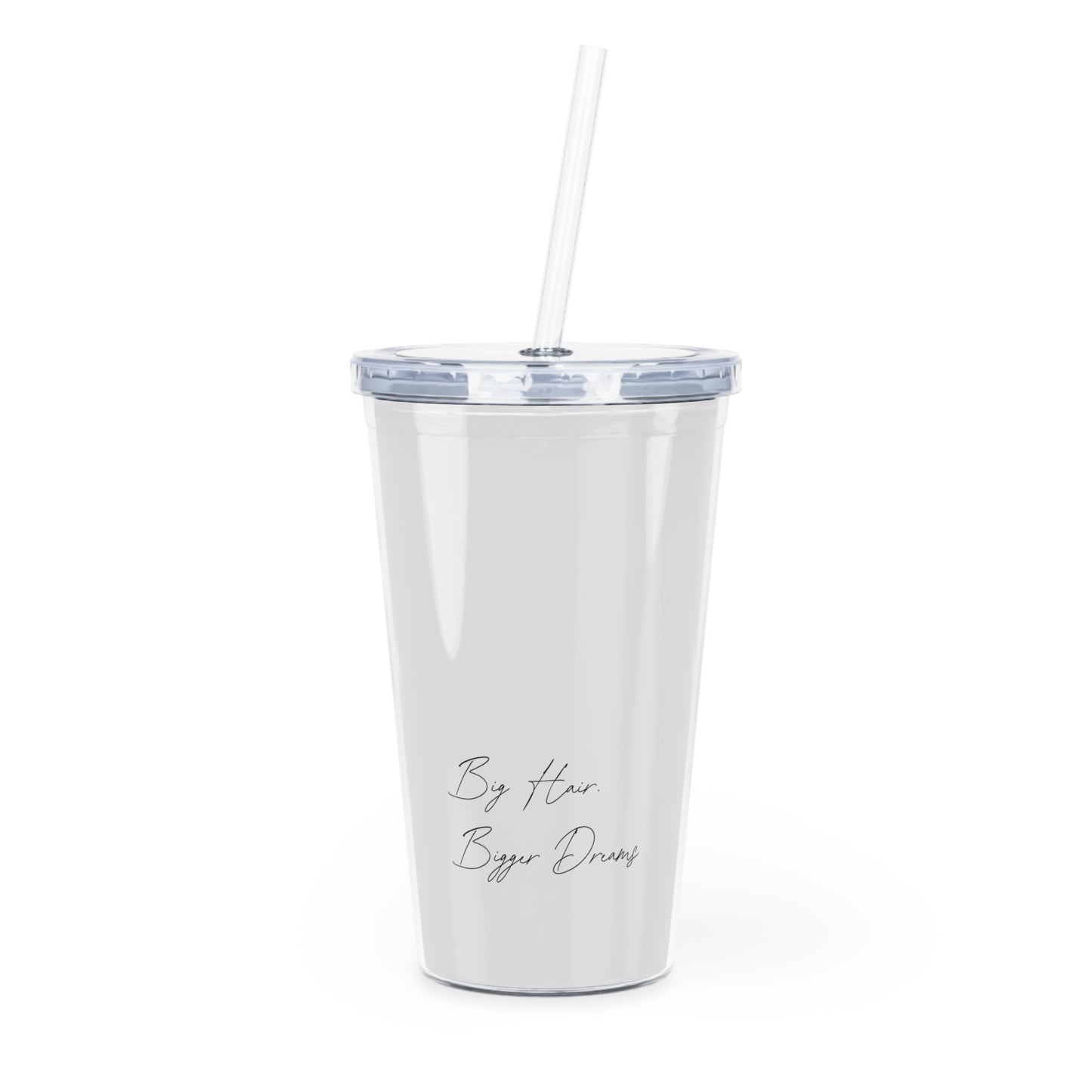 Big Hair. Bigger Dreams. Plastic Tumbler Cup