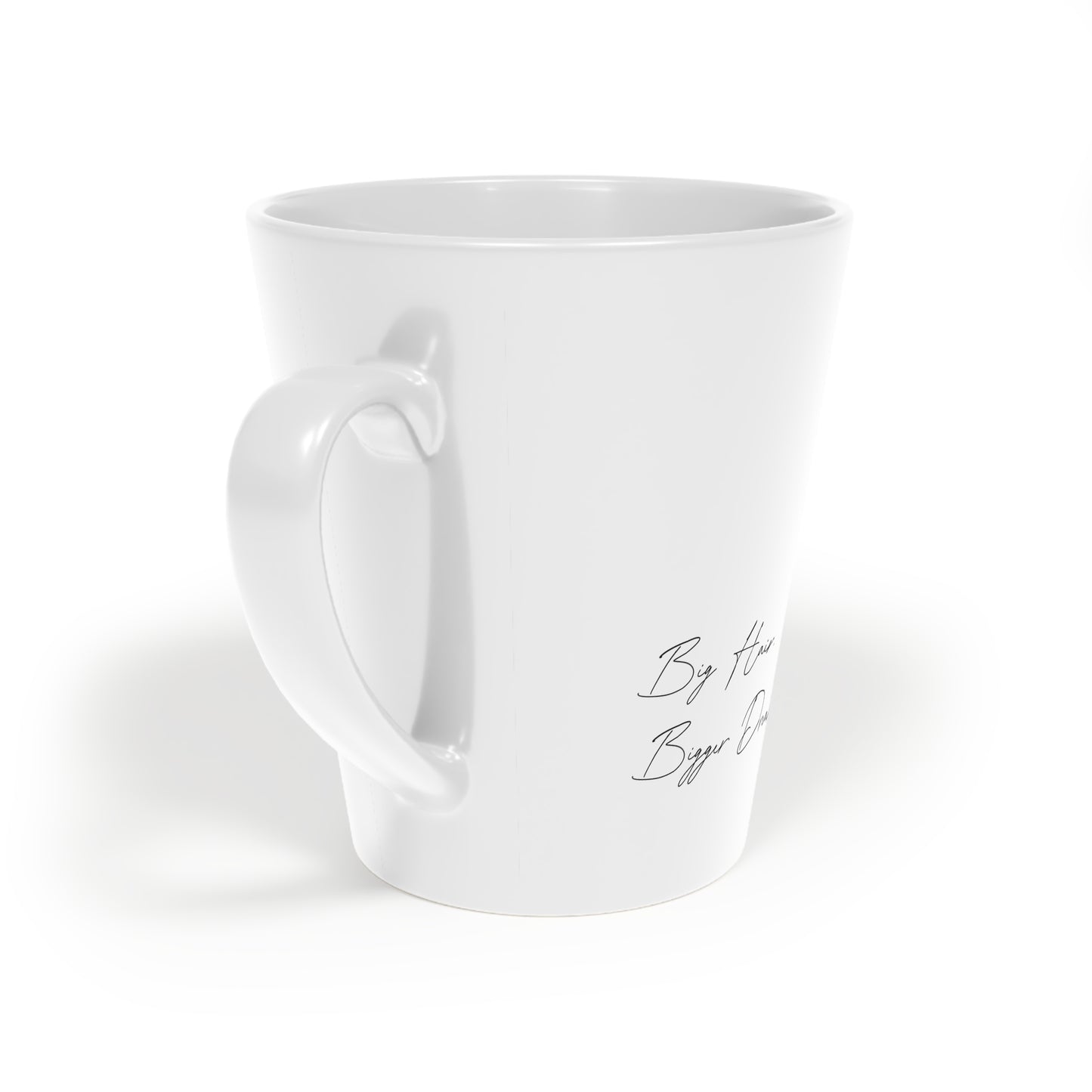 Big Hair. Bigger Dreams. Latte Mug 12oz