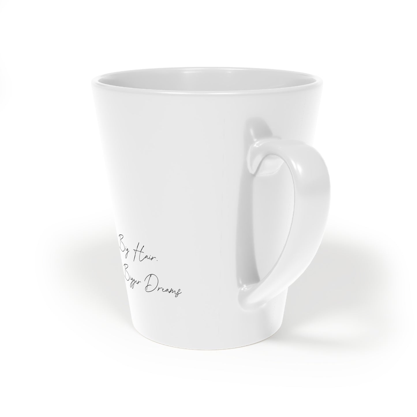Big Hair. Bigger Dreams. Latte Mug 12oz